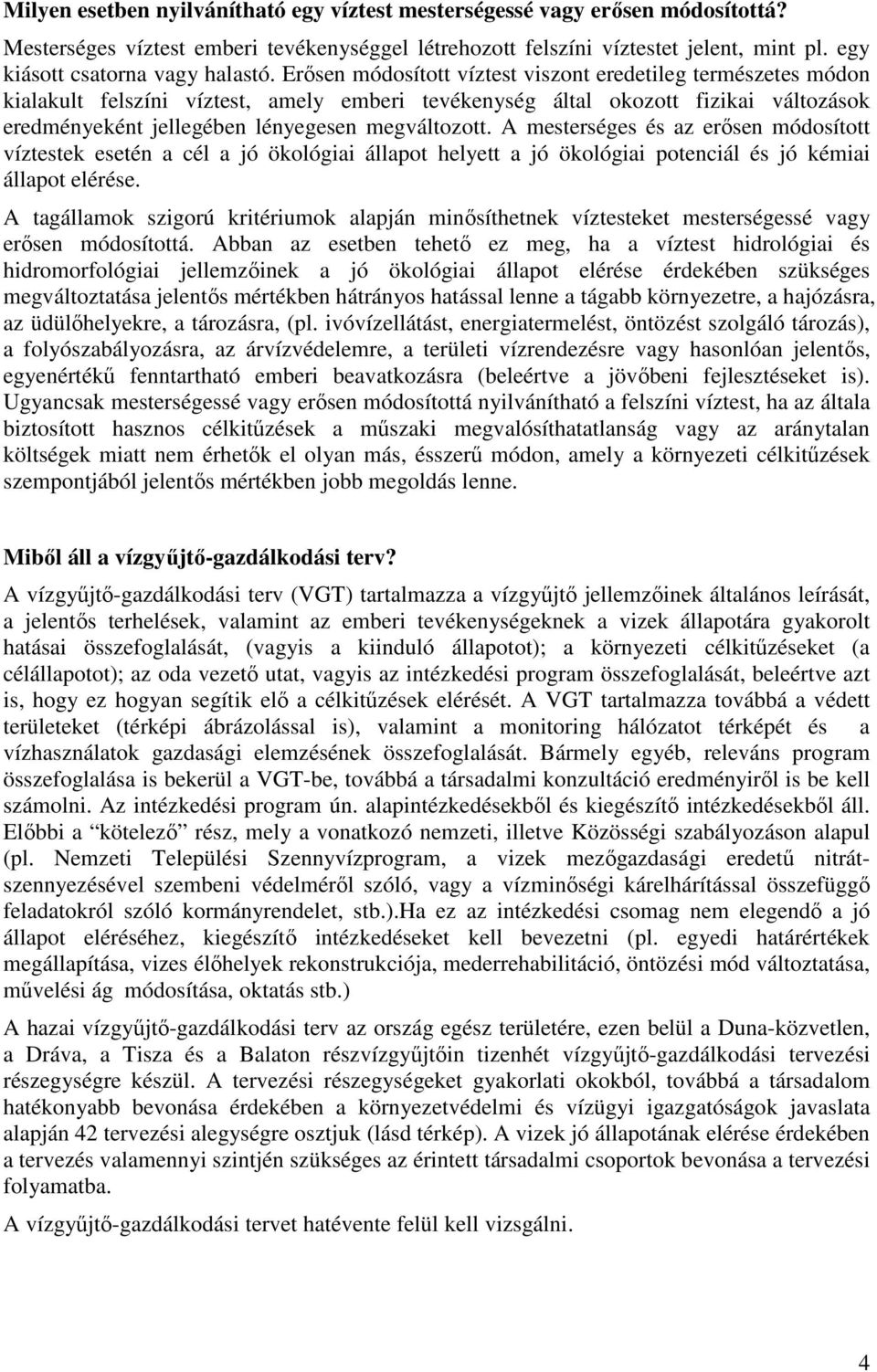 Erısen módosított víztest viszont eredetileg természetes módon kialakult felszíni víztest, amely emberi tevékenység által okozott fizikai változások eredményeként jellegében lényegesen megváltozott.