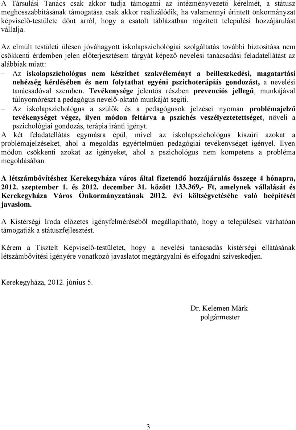 Az elmúlt testületi ülésen jóváhagyott iskolapszichológiai szolgáltatás további biztosítása nem csökkenti érdemben jelen előterjesztésem tárgyát képező nevelési tanácsadási feladatellátást az