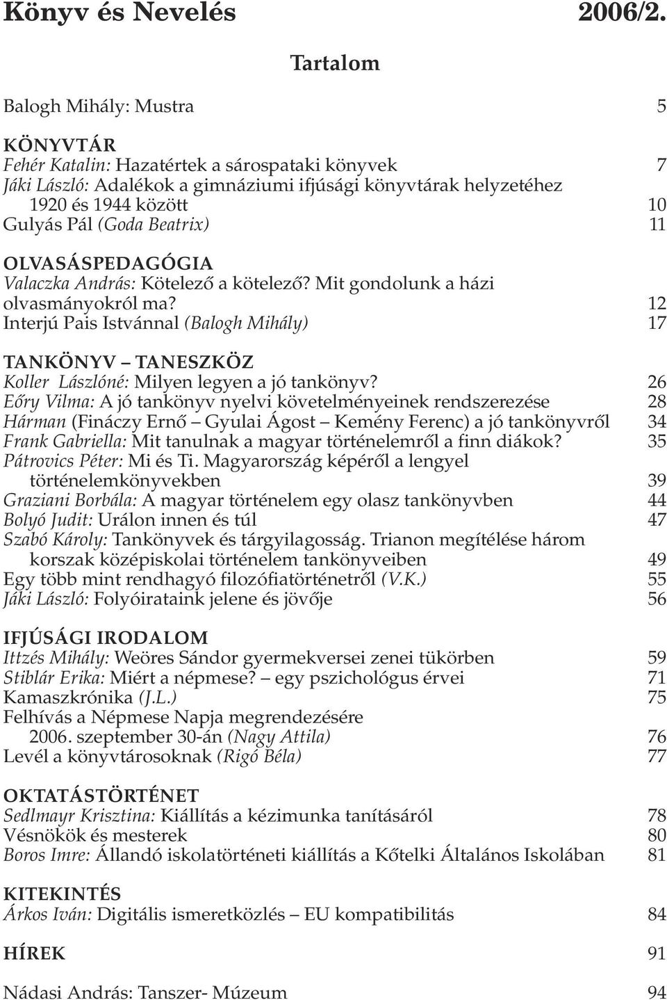 Beatrix) 11 OLVASÁSPEDAGÓGIA Valaczka András: Kötelezõ a kötelezõ? Mit gondolunk a házi olvasmányokról ma?