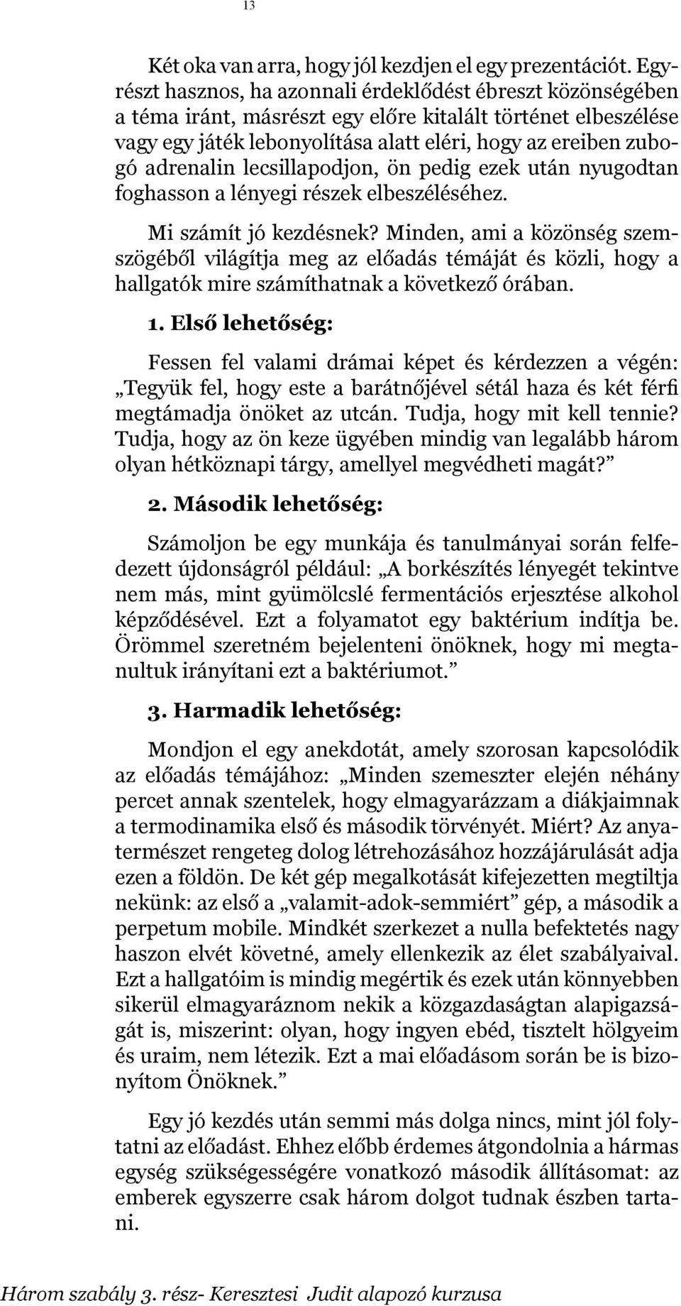 adrenalin lecsillapodjon, ön pedig ezek után nyugodtan foghasson a lényegi részek elbeszéléséhez. Mi számít jó kezdésnek?