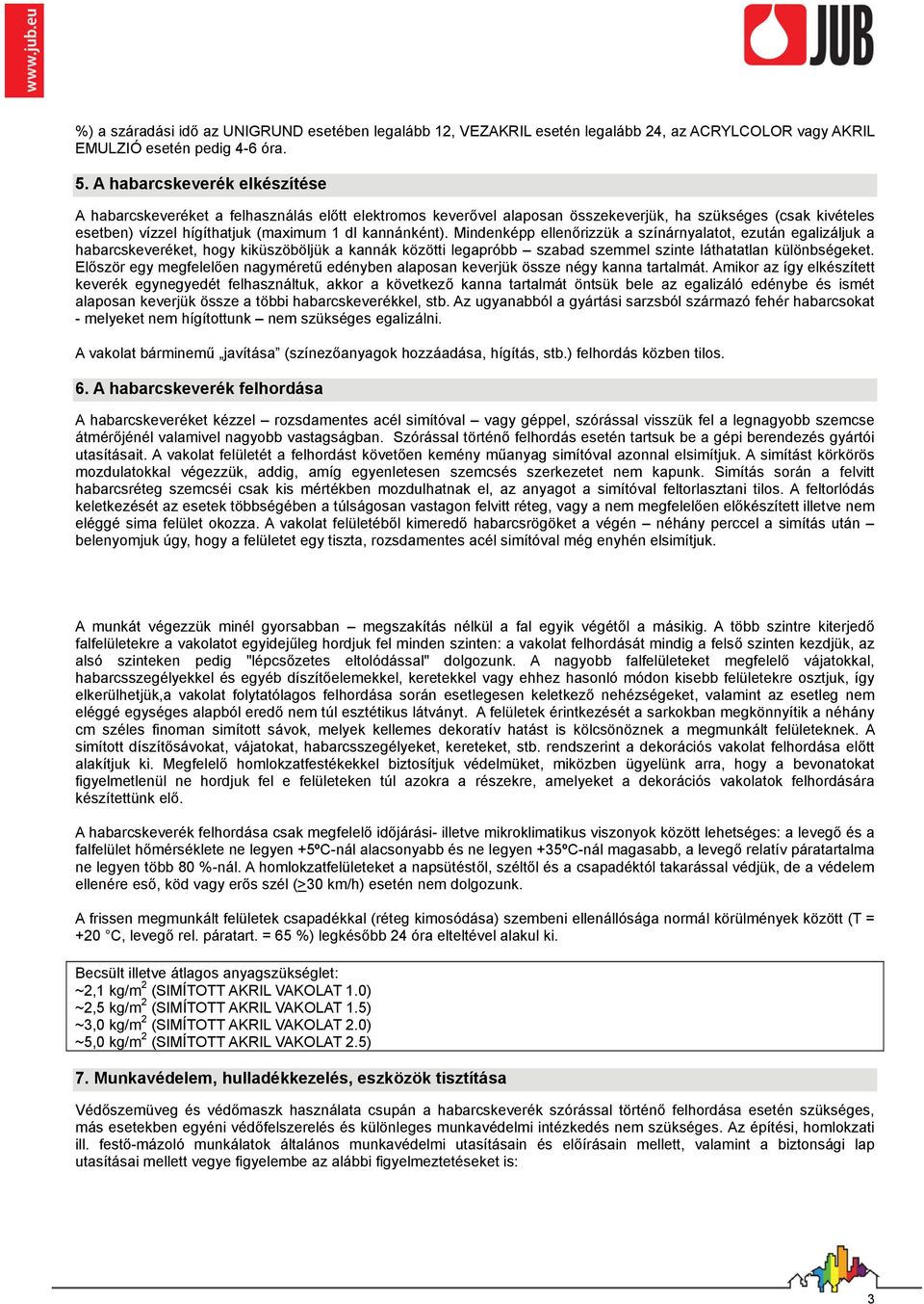 Mindenképp ellenőrizzük a színárnyalatot, ezután egalizáljuk a habarcskeveréket, hogy kiküszöböljük a kannák közötti legapróbb szabad szemmel szinte láthatatlan különbségeket.