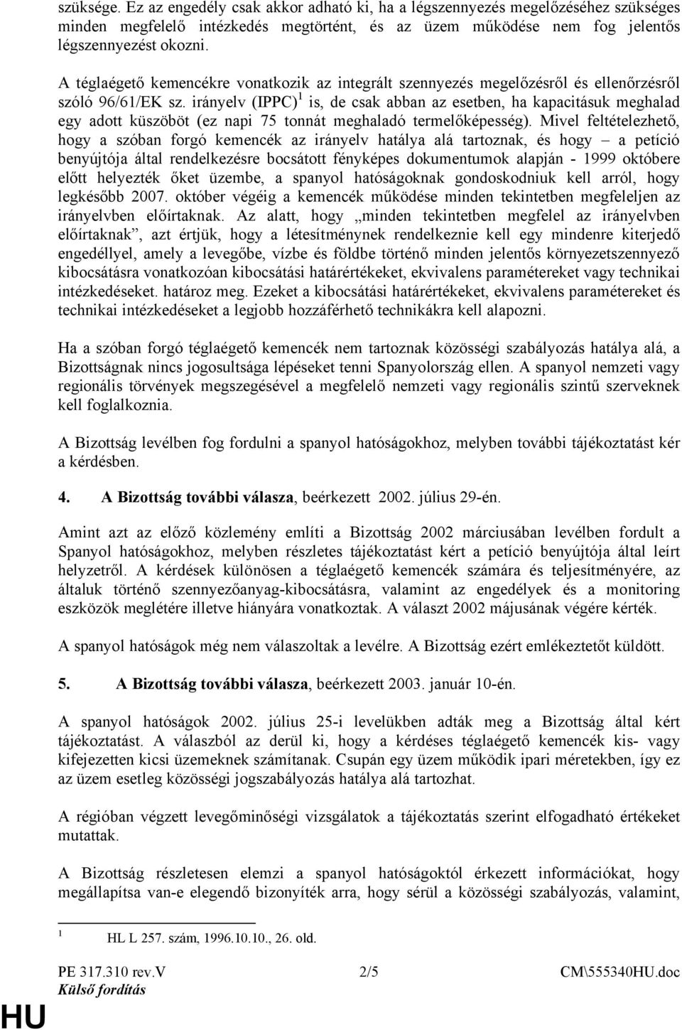 irányelv (IPPC) 1 is, de csak abban az esetben, ha kapacitásuk meghalad egy adott küszöböt (ez napi 75 tonnát meghaladó termelőképesség).