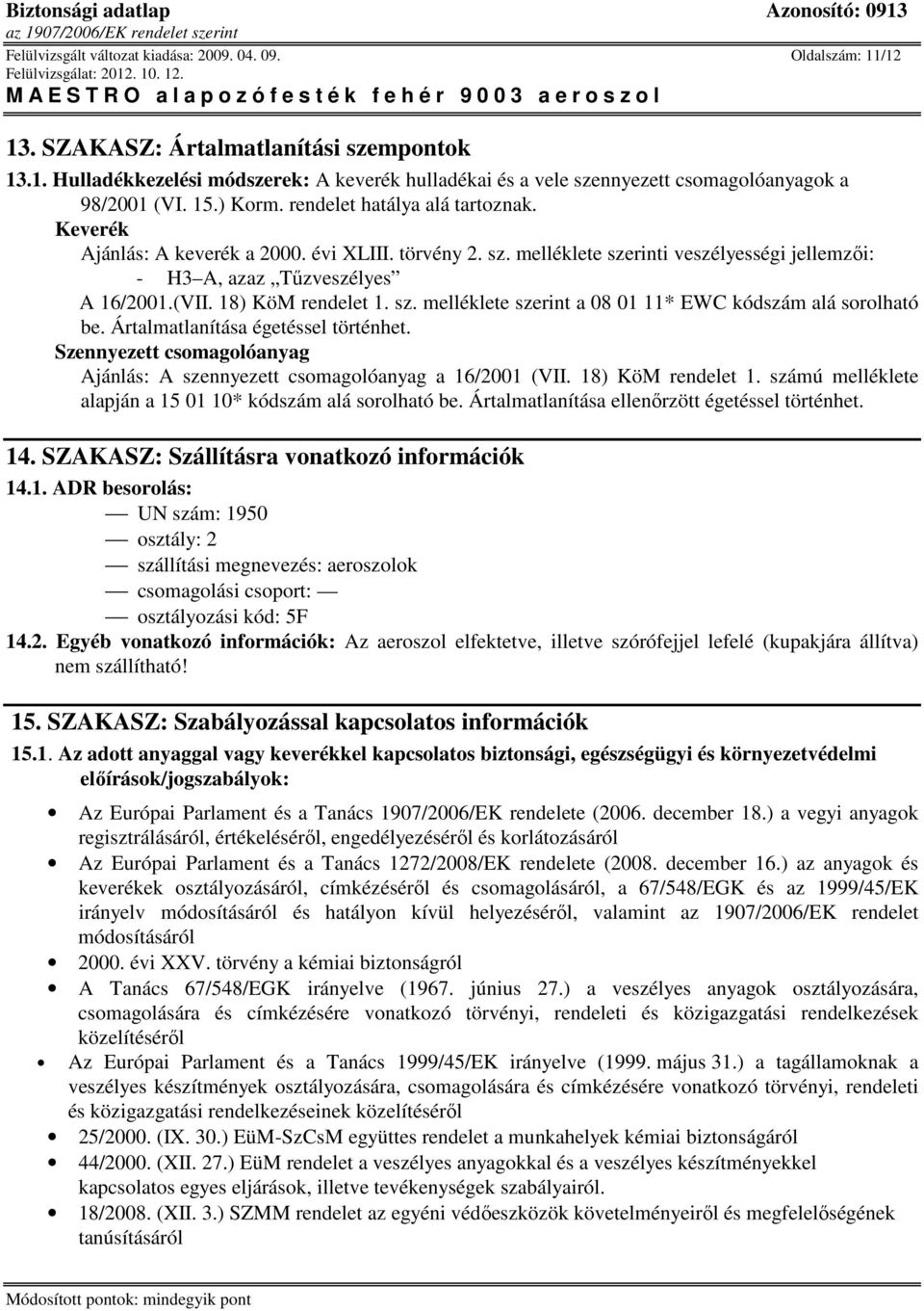 18) KöM rendelet 1. sz. melléklete szerint a 08 01 11* EWC kódszám alá sorolható be. Ártalmatlanítása égetéssel történhet.
