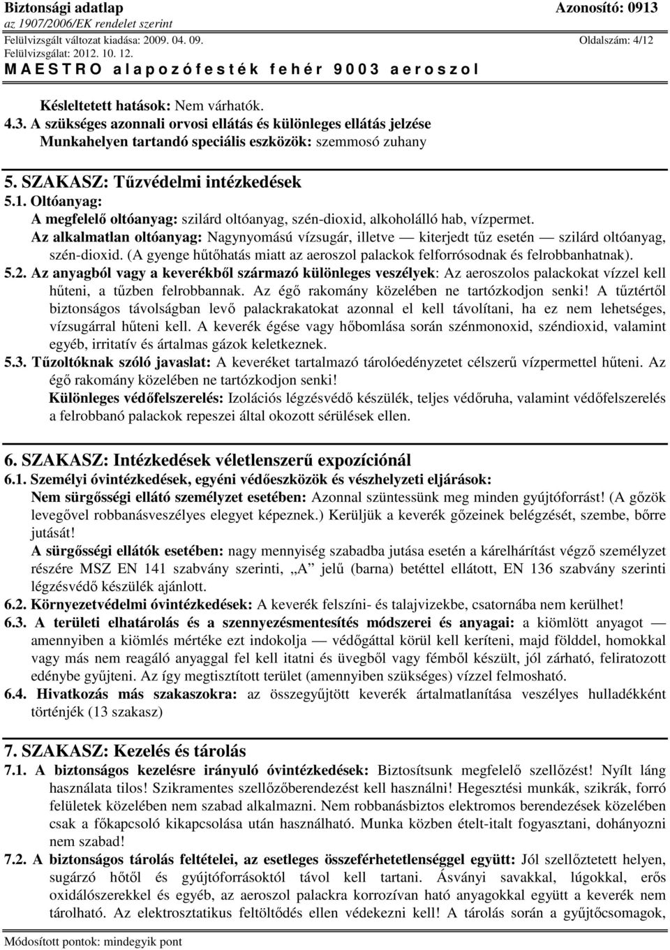 Oltóanyag: A megfelelı oltóanyag: szilárd oltóanyag, szén-dioxid, alkoholálló hab, vízpermet.