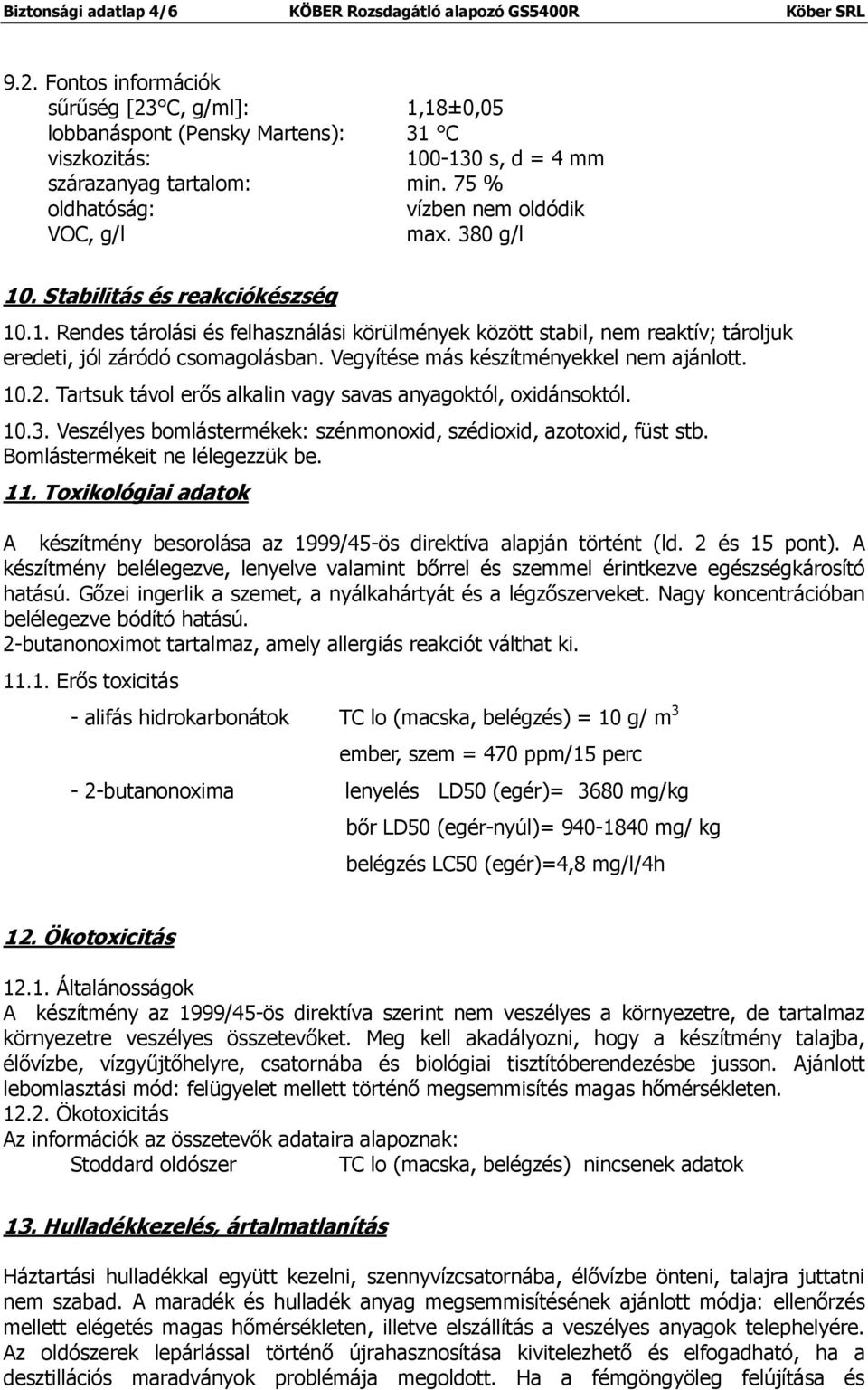 380 g/l 10. Stabilitás és reakciókészség 10.1. Rendes tárolási és felhasználási körülmények között stabil, nem reaktív; tároljuk eredeti, jól záródó csomagolásban.