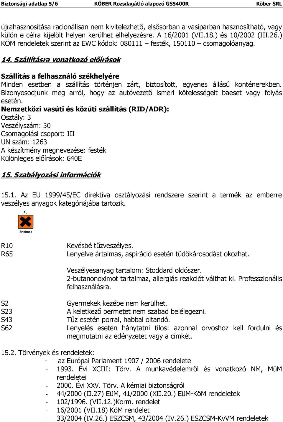 Szállításra vonatkozó előírások Szállítás a felhasználó székhelyére Minden esetben a szállítás történjen zárt, biztosított, egyenes állású konténerekben.