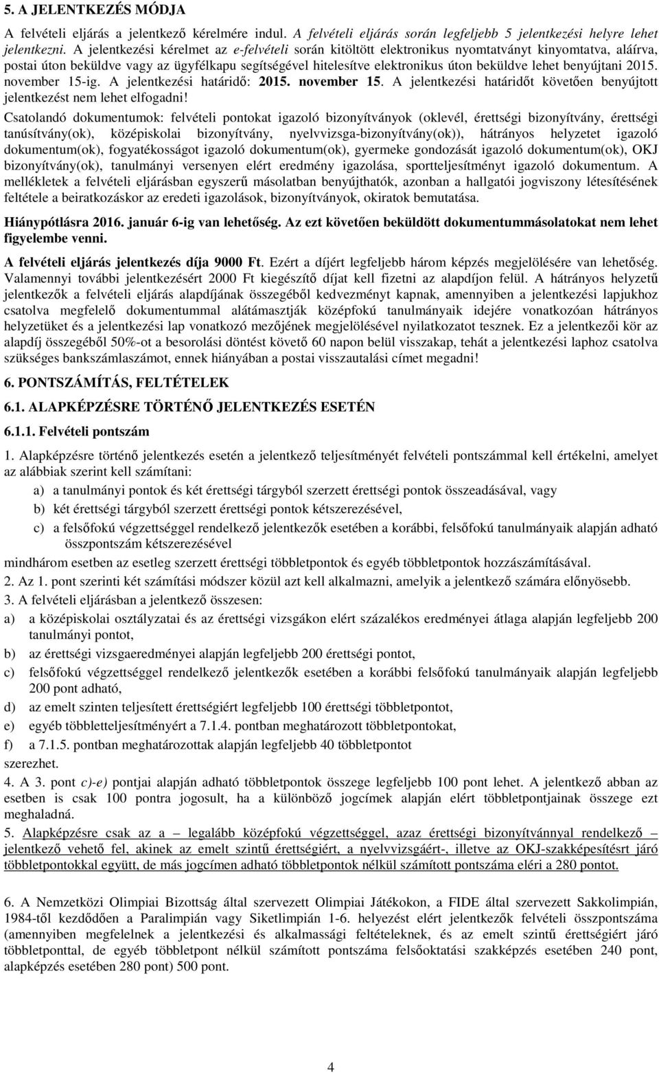 lehet benyújtani 2015. november 15-ig. A jelentkezési határidő: 2015. november 15. A jelentkezési határidőt követően benyújtott jelentkezést nem lehet elfogadni!