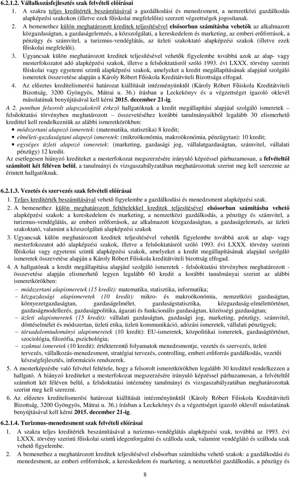 A bemenethez külön meghatározott kreditek teljesítésével elsősorban számításba vehetők az alkalmazott közgazdaságtan, a gazdaságelemzés, a közszolgálati, a kereskedelem és marketing, az emberi