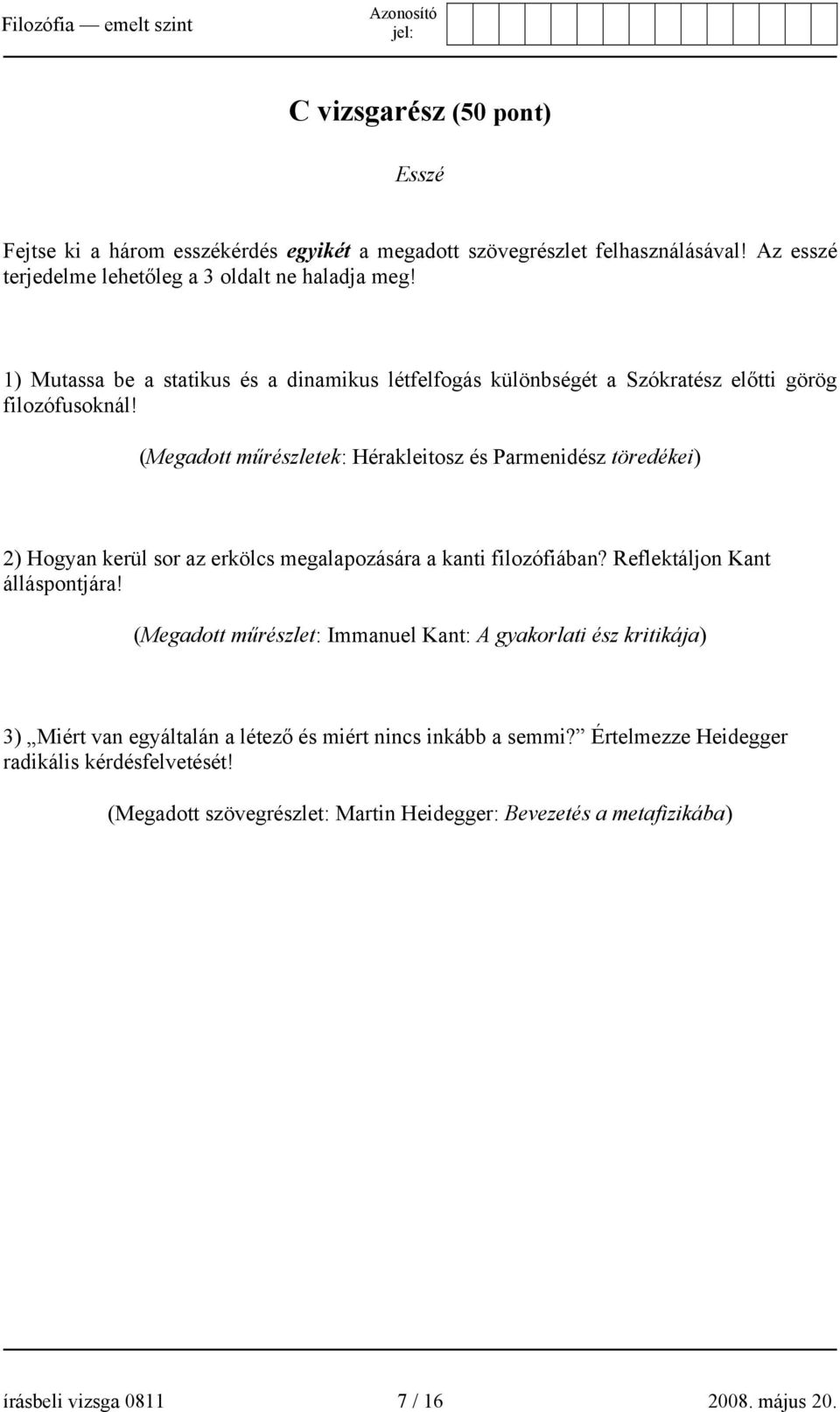 (Megadott műrészletek: Hérakleitosz és Parmenidész töredékei) 2) Hogyan kerül sor az erkölcs megalapozására a kanti filozófiában? Reflektáljon Kant álláspontjára!