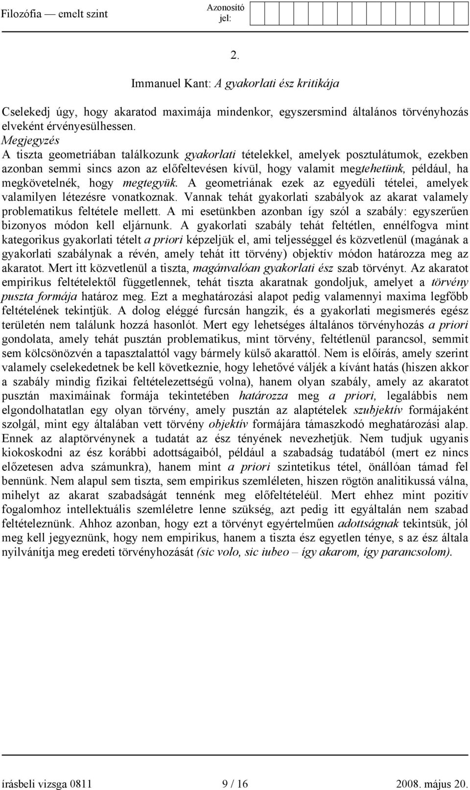 megkövetelnék, hogy megtegyük. A geometriának ezek az egyedüli tételei, amelyek valamilyen létezésre vonatkoznak. Vannak tehát gyakorlati szabályok az akarat valamely problematikus feltétele mellett.