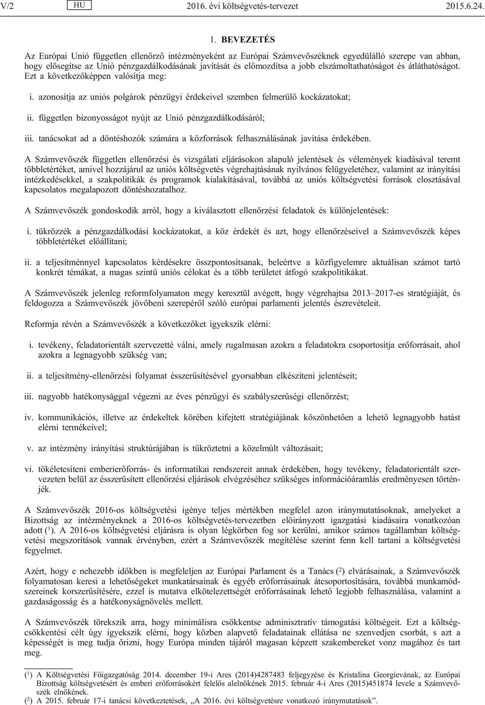 elszámoltathatóságot és átláthatóságot. Ezt a következőképpen valósítja meg: i. azonosítja az uniós polgárok pénzügyi érdekeivel szemben felmerülő kockázatokat; ii.