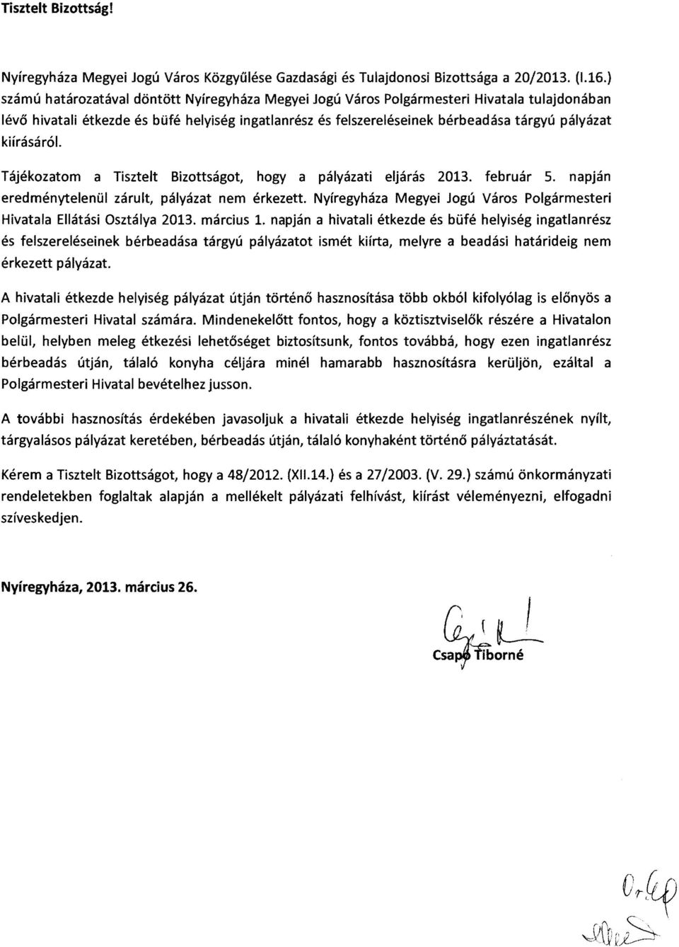 kiírásá ról. Tájékozatom a Tisztelt Bizottságot, hogy a pályázati eljárás 0. február 5. napján eredménytelenül zárult, pályázat nem érkezett.