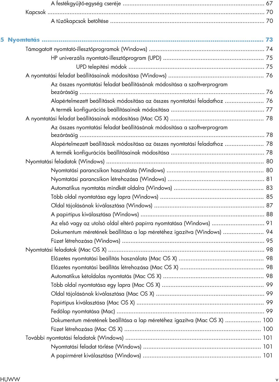 .. 76 Alapértelmezett beállítások módosítása az összes nyomtatási feladathoz... 76 A termék konfigurációs beállításainak módosítása... 77 A nyomtatási feladat beállításainak módosítása (Mac OS X).