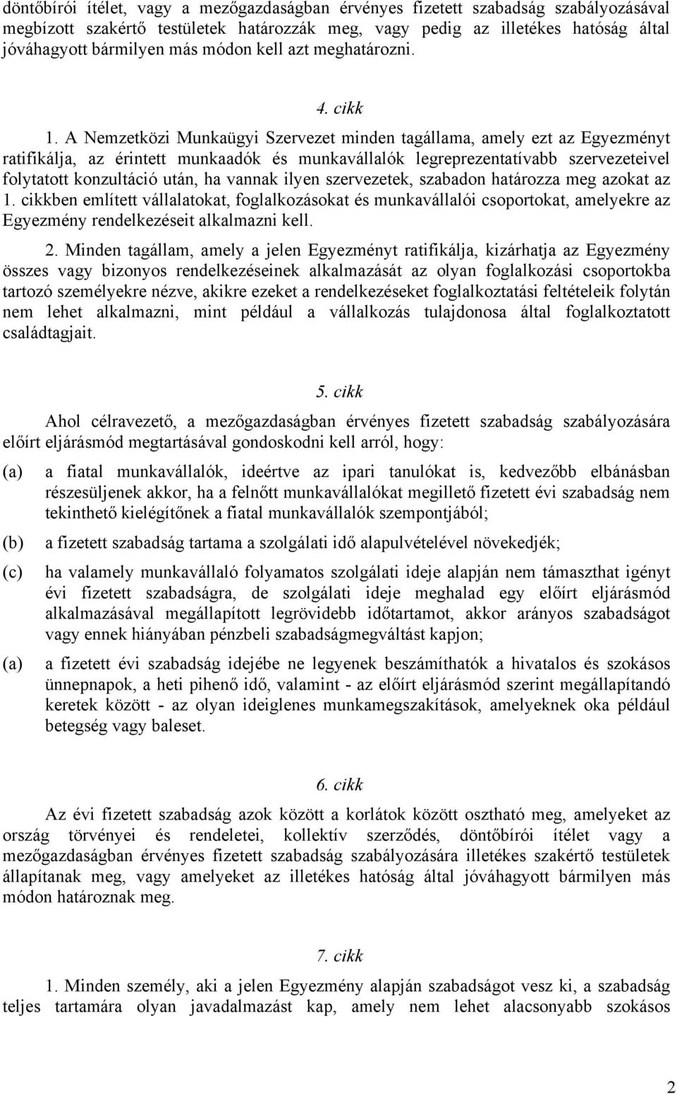 A Nemzetközi Munkaügyi Szervezet minden tagállama, amely ezt az Egyezményt ratifikálja, az érintett munkaadók és munkavállalók legreprezentatívabb szervezeteivel folytatott konzultáció után, ha