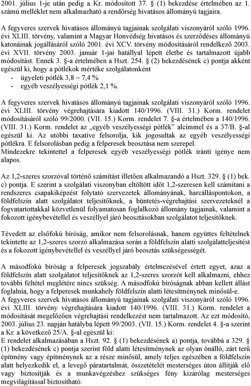 törvény, valamint a Magyar Honvédség hivatásos és szerződéses állományú katonáinak jogállásáról szóló 2001. évi XCV. törvény módosításáról rendelkező 2003. évi XVII. törvény 2003.