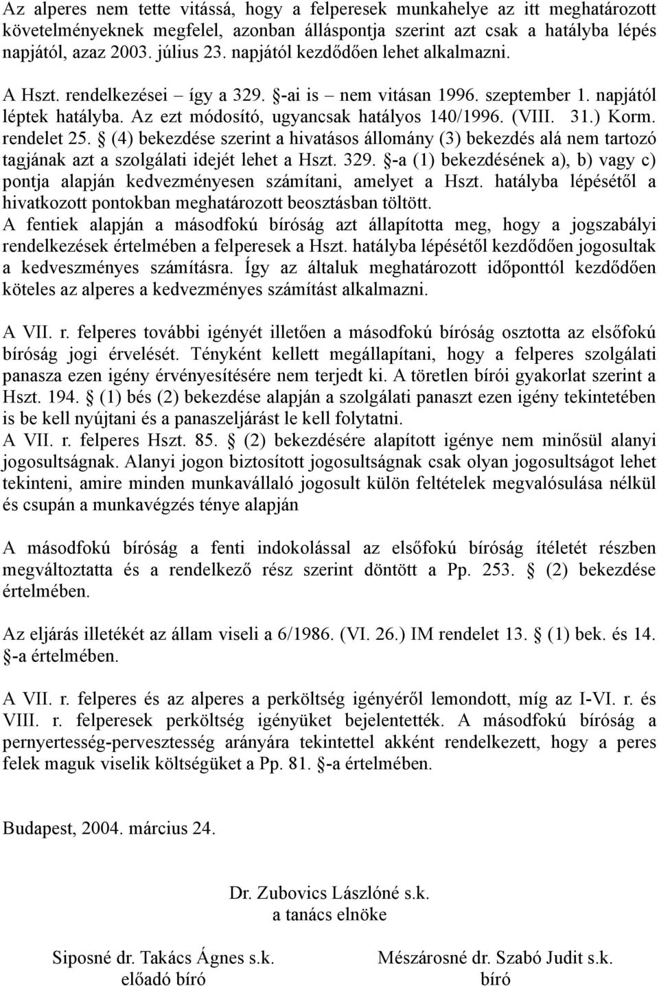 rendelet 25. (4) bekezdése szerint a hivatásos állomány (3) bekezdés alá nem tartozó tagjának azt a szolgálati idejét lehet a Hszt. 329.