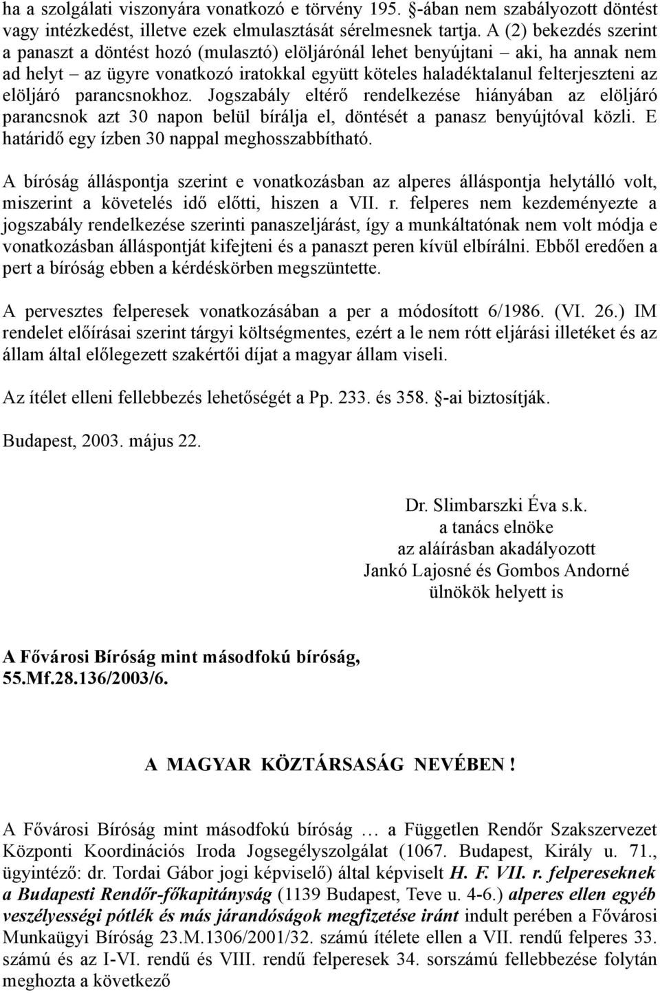 elöljáró parancsnokhoz. Jogszabály eltérő rendelkezése hiányában az elöljáró parancsnok azt 30 napon belül bírálja el, döntését a panasz benyújtóval közli.