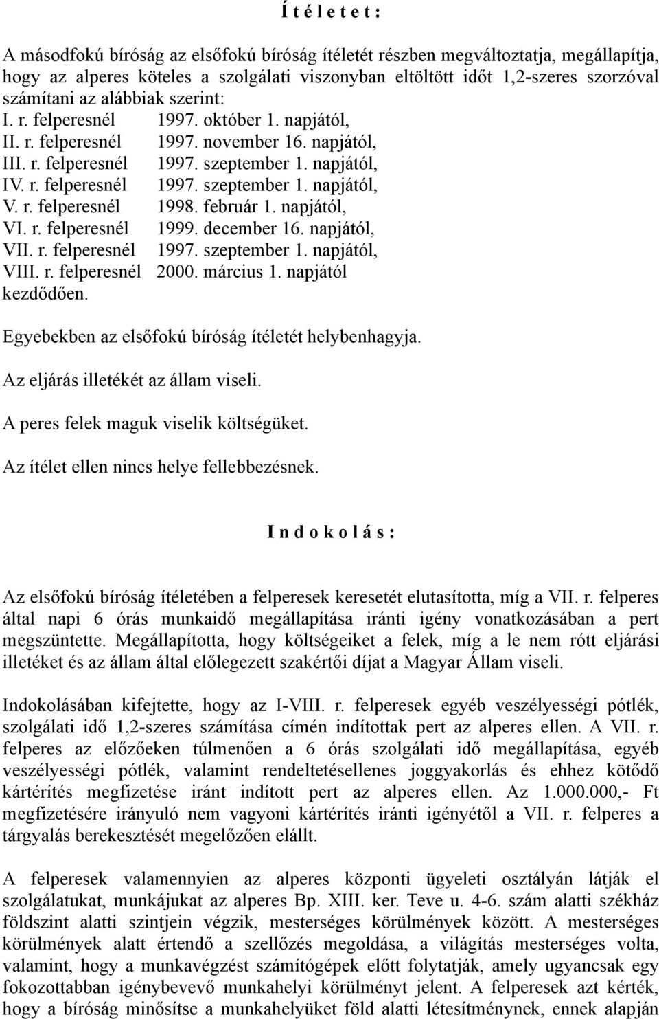 r. felperesnél 1998. február 1. napjától, VI. r. felperesnél 1999. december 16. napjától, VII. r. felperesnél 1997. szeptember 1. napjától, VIII. r. felperesnél 2000. március 1. napjától kezdődően.