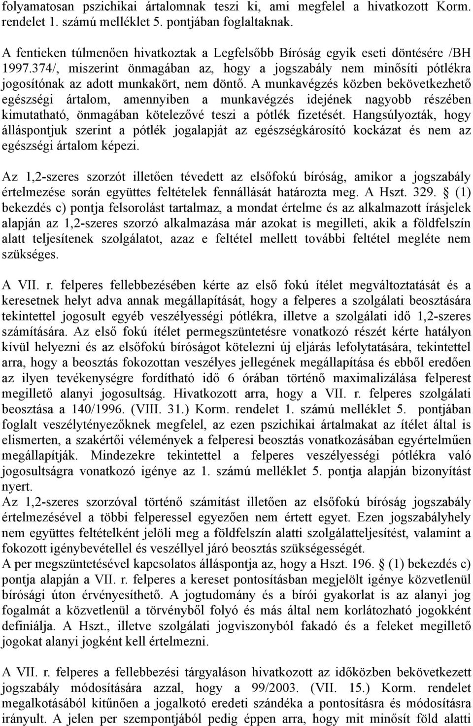 A munkavégzés közben bekövetkezhető egészségi ártalom, amennyiben a munkavégzés idejének nagyobb részében kimutatható, önmagában kötelezővé teszi a pótlék fizetését.