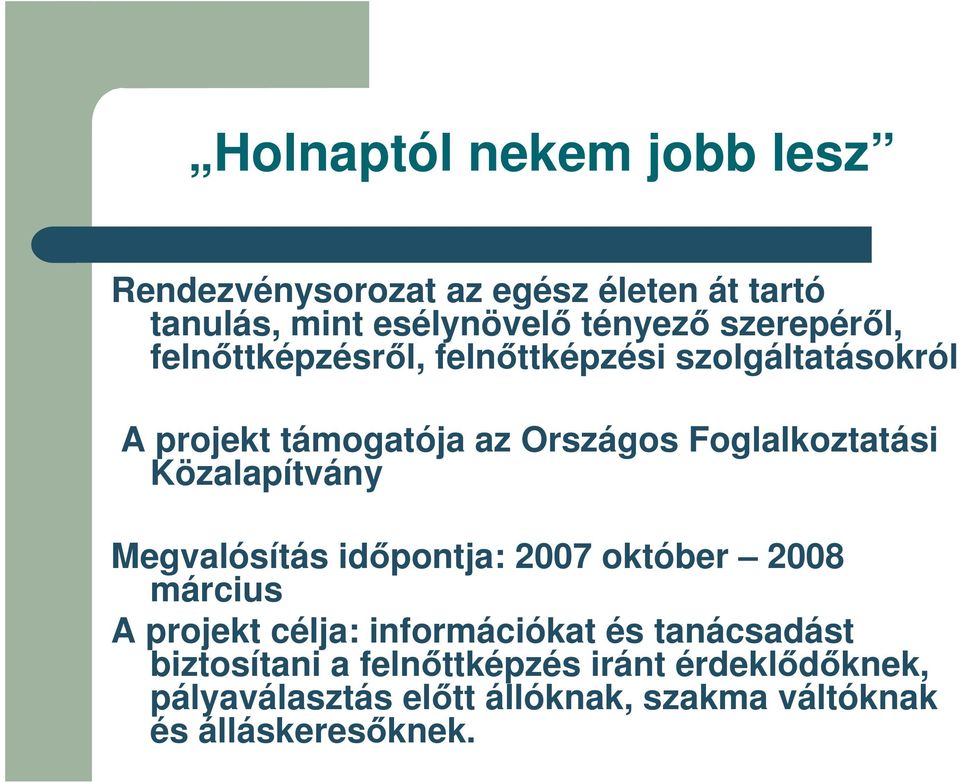 Közalapítvány Megvalósítás idpontja: 2007 október 2008 március A projekt célja: információkat és