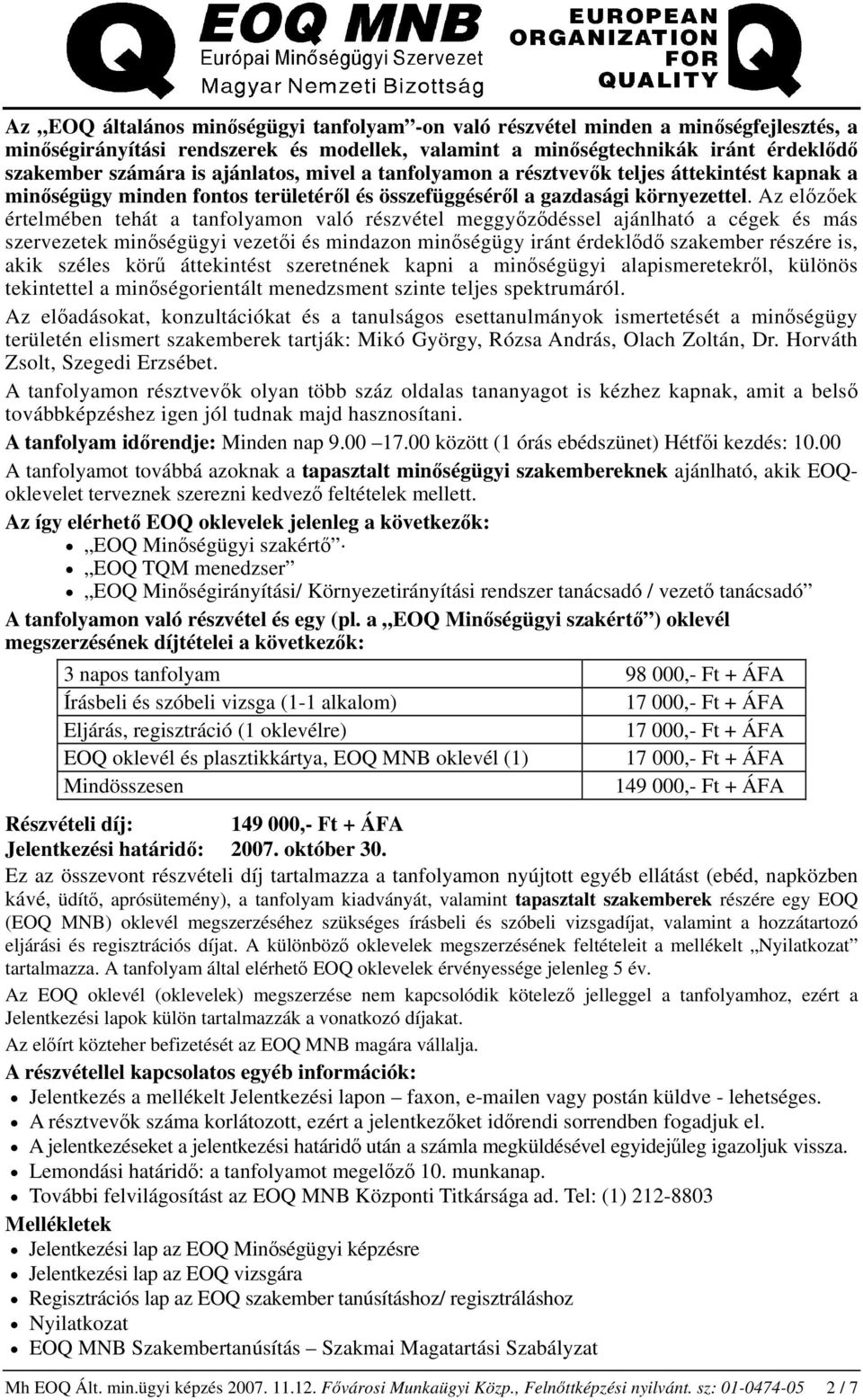 Az előzőek értelmében tehát a tanfolyamon való részvétel meggyőződéssel ajánlható a cégek és más szervezetek minőségügyi vezetői és mindazon minőségügy iránt érdeklődő szakember részére is, akik