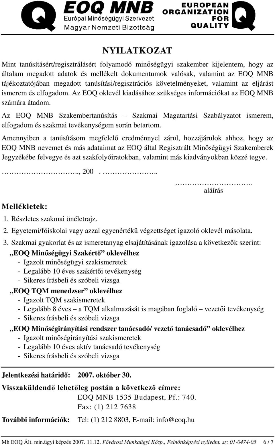 Az EOQ MNB Szakembertanúsítás Szakmai Magatartási Szabályzatot ismerem, elfogadom és szakmai tevékenységem során betartom.