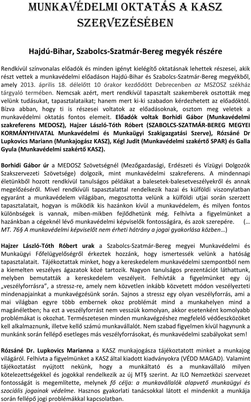 Nemcsak azért, mert rendkívül tapasztalt szakemberek osztották meg velünk tudásukat, tapasztalataikat; hanem mert ki-ki szabadon kérdezhetett az előadóktól.