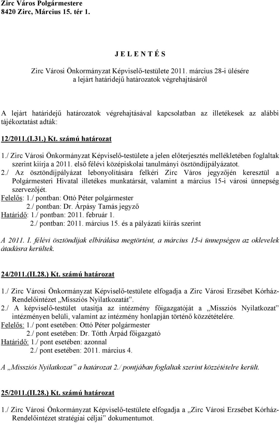 számú határozat 1./ Zirc Városi Önkormányzat Képviselő-testülete a jelen előterjesztés mellékletében foglaltak szerint kiírja a 20