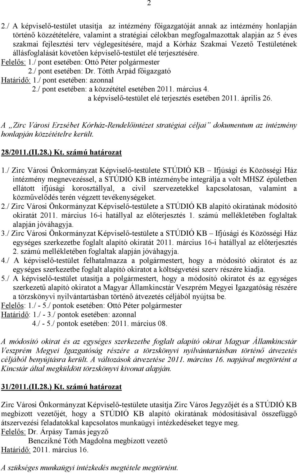 / pont esetében: Dr. Tótth Árpád főigazgató 2./ pont esetében: a közzététel esetében 2011. március 4. a képviselő-testület elé terjesztés esetében 2011. április 26.