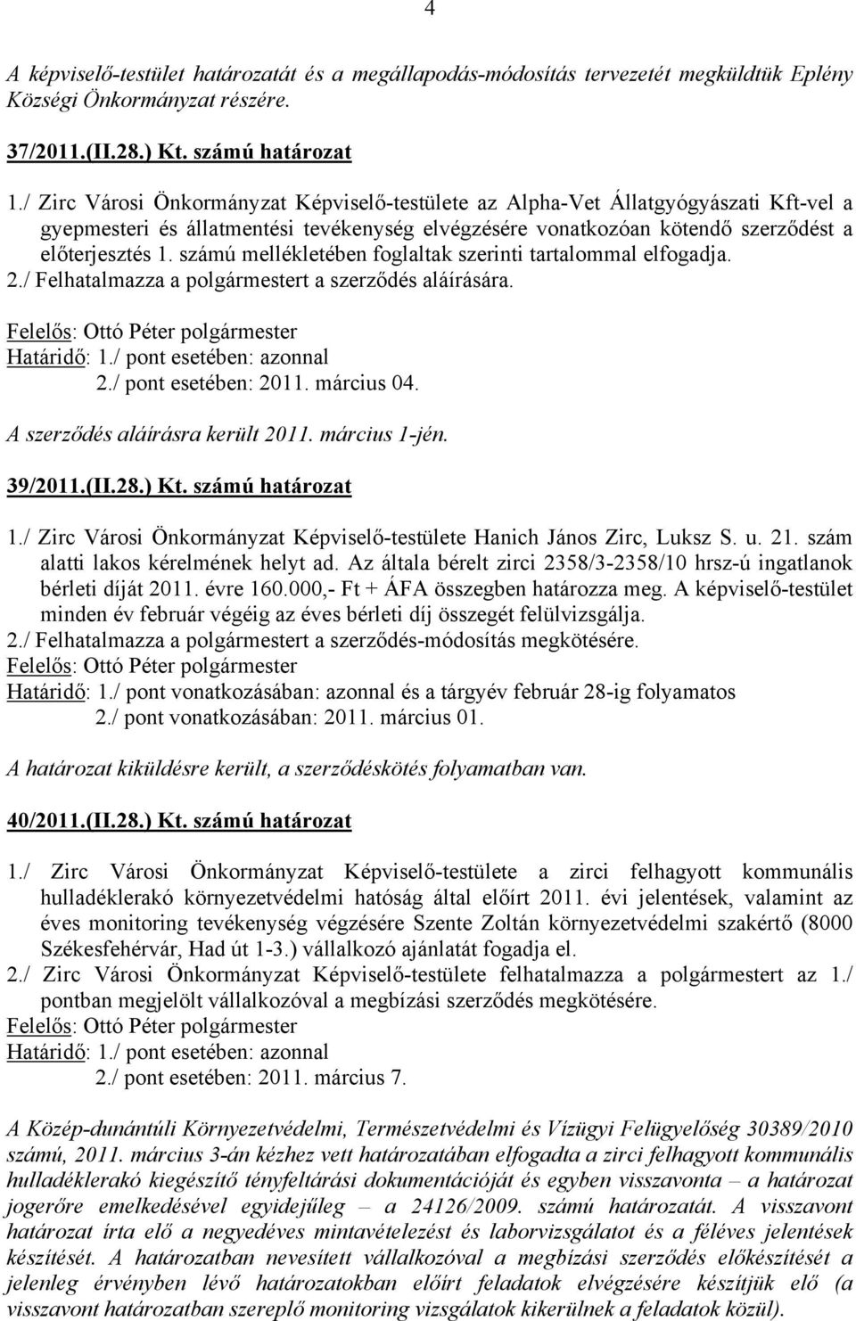 számú mellékletében foglaltak szerinti tartalommal elfogadja. 2./ Felhatalmazza a polgármestert a szerződés aláírására. 2./ pont esetében: 2011. március 04. A szerződés aláírásra került 2011.