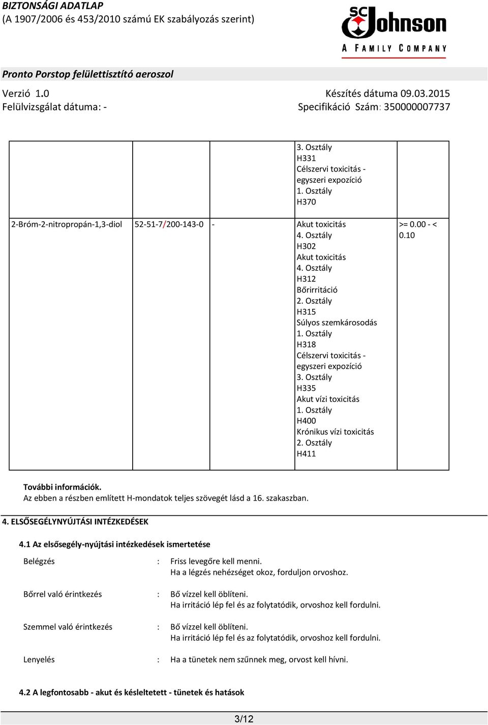 10 További információk. Az ebben a részben említett H-mondatok teljes szövegét lásd a 16. szakaszban. 4. ELSŐSEGÉLYNYÚJTÁSI INTÉZKEDÉSEK 4.