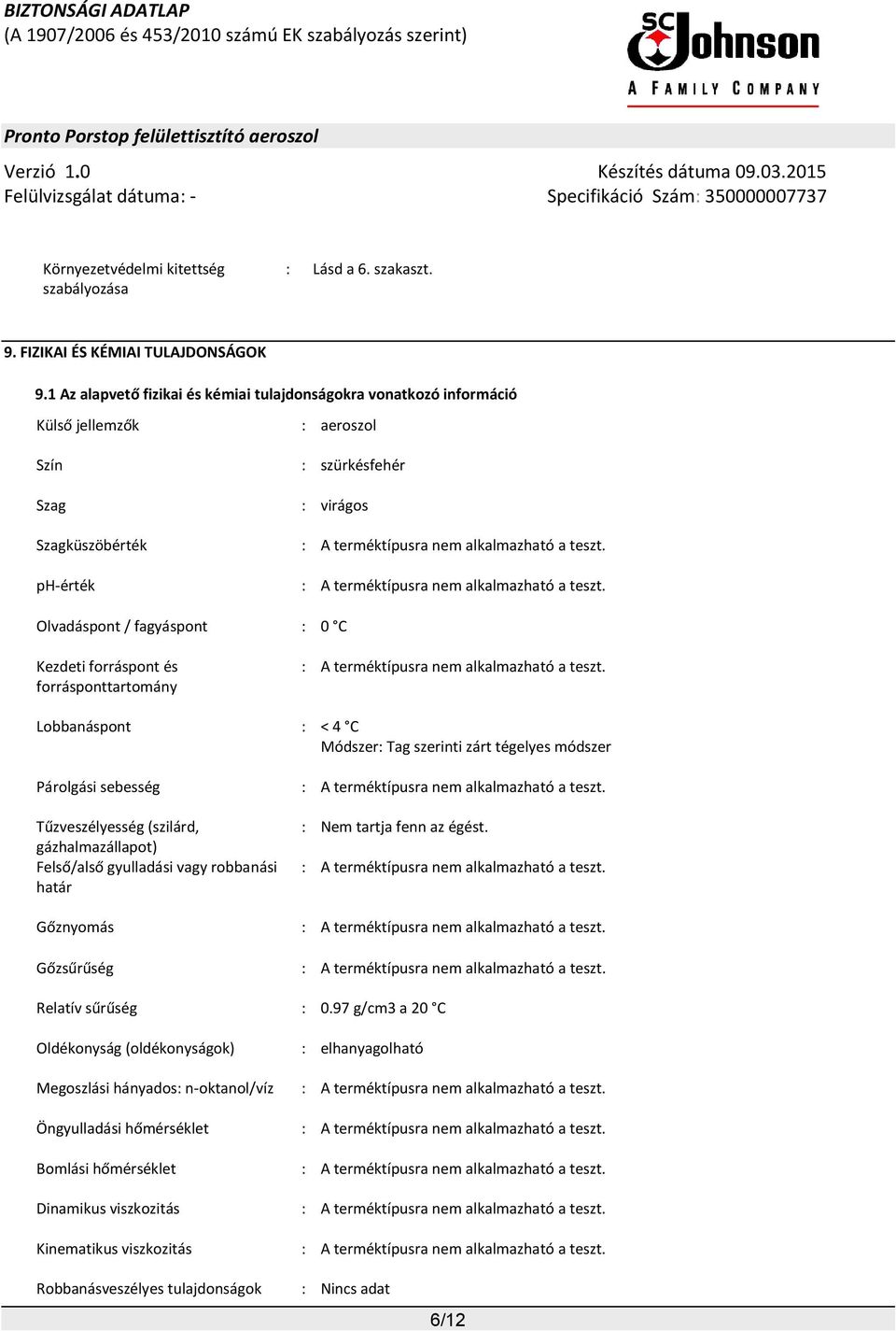 ph-érték : A terméktípusra nem alkalmazható a teszt. Olvadáspont / fagyáspont : 0 C Kezdeti forráspont és forrásponttartomány : A terméktípusra nem alkalmazható a teszt.