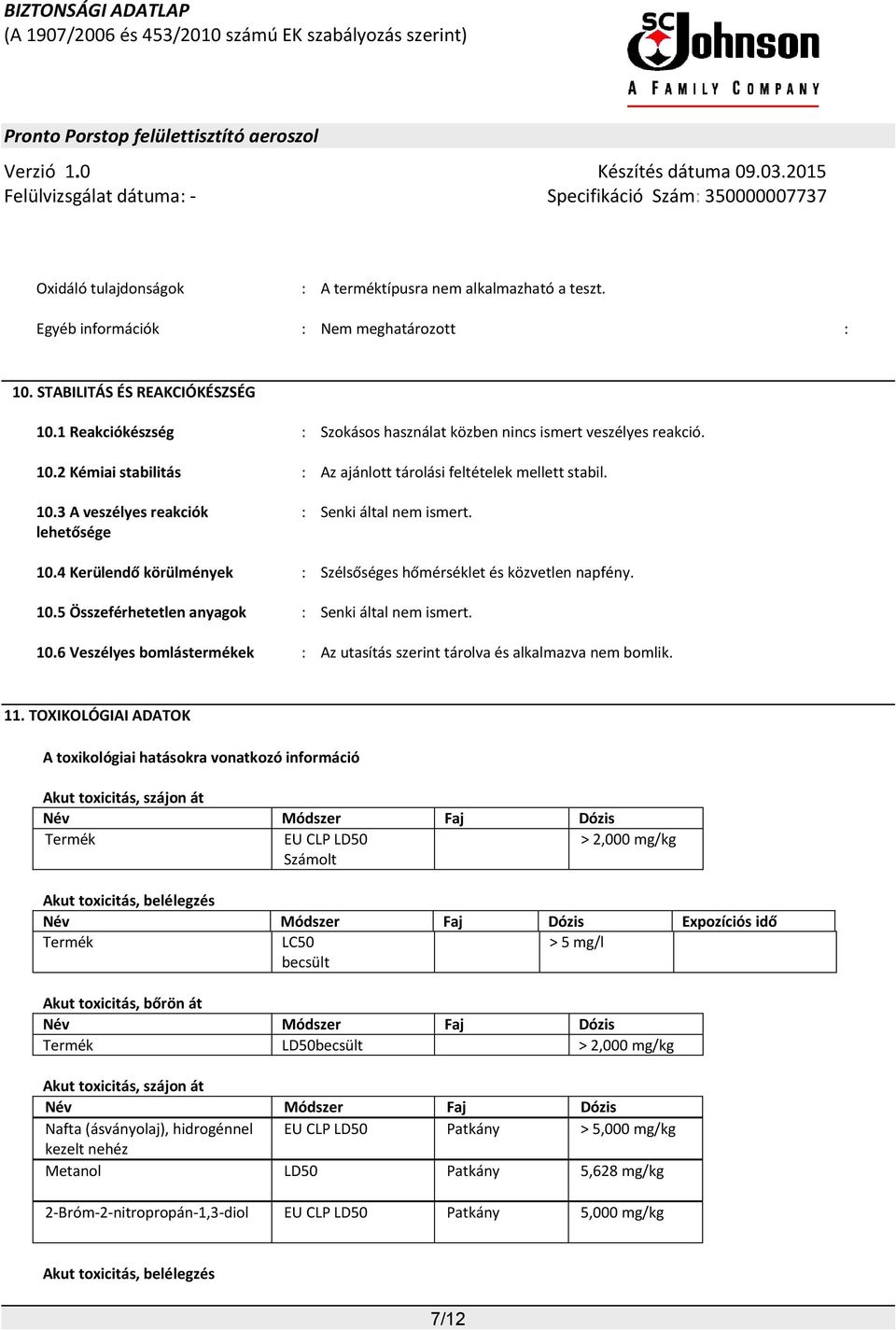 10.4 Kerülendő körülmények : Szélsőséges hőmérséklet és közvetlen napfény. 10.5 Összeférhetetlen anyagok : Senki által nem ismert. 10.6 Veszélyes bomlástermékek : Az utasítás szerint tárolva és alkalmazva nem bomlik.