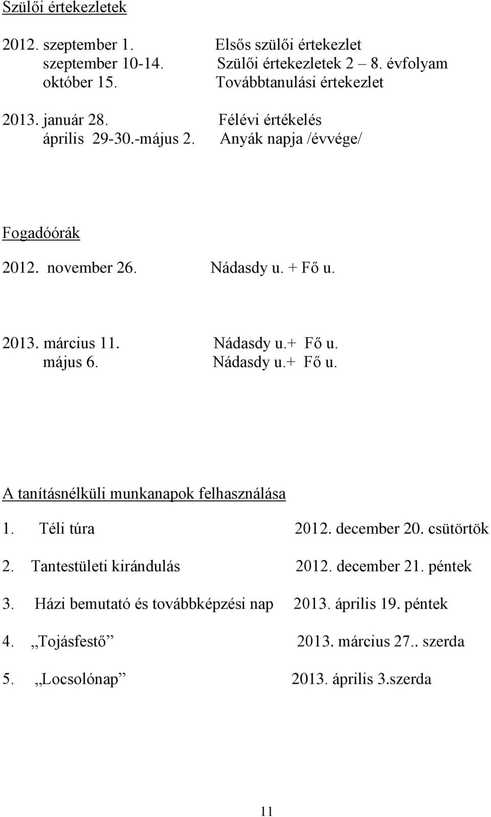 2013. március 11. Nádasdy u.+ Fő u. május 6. Nádasdy u.+ Fő u. A tanításnélküli munkanapok felhasználása 1. Téli túra 2012. december 20. csütörtök 2.