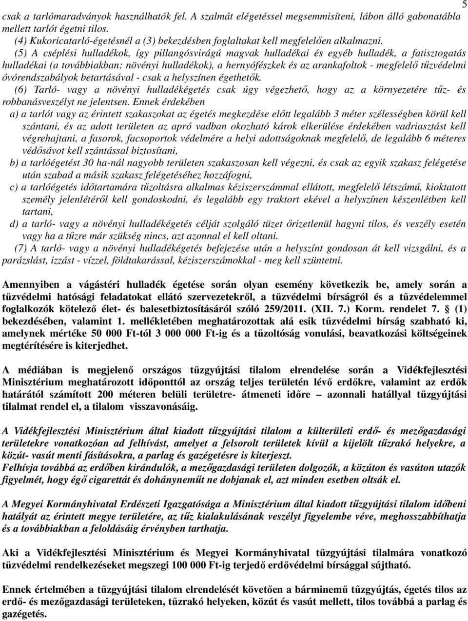 (5) A cséplési hulladékok, így pillangósvirágú magvak hulladékai és egyéb hulladék, a fatisztogatás hulladékai (a továbbiakban: növényi hulladékok), a hernyófészkek és az arankafoltok - megfelelő