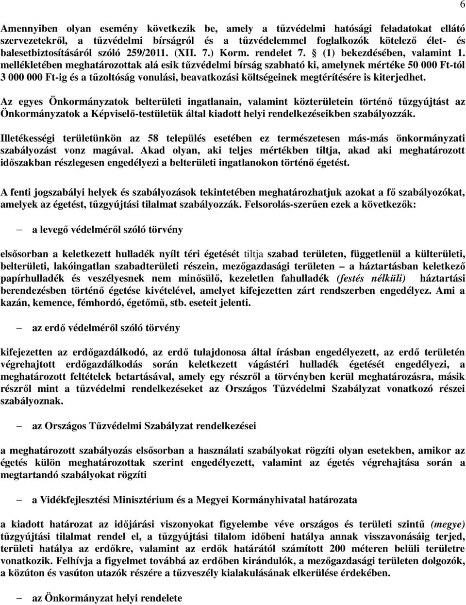 mellékletében meghatározottak alá esik tűzvédelmi bírság szabható ki, amelynek mértéke 50 000 Ft-tól 3 000 000 Ft-ig és a tűzoltóság vonulási, beavatkozási költségeinek megtérítésére is kiterjedhet.