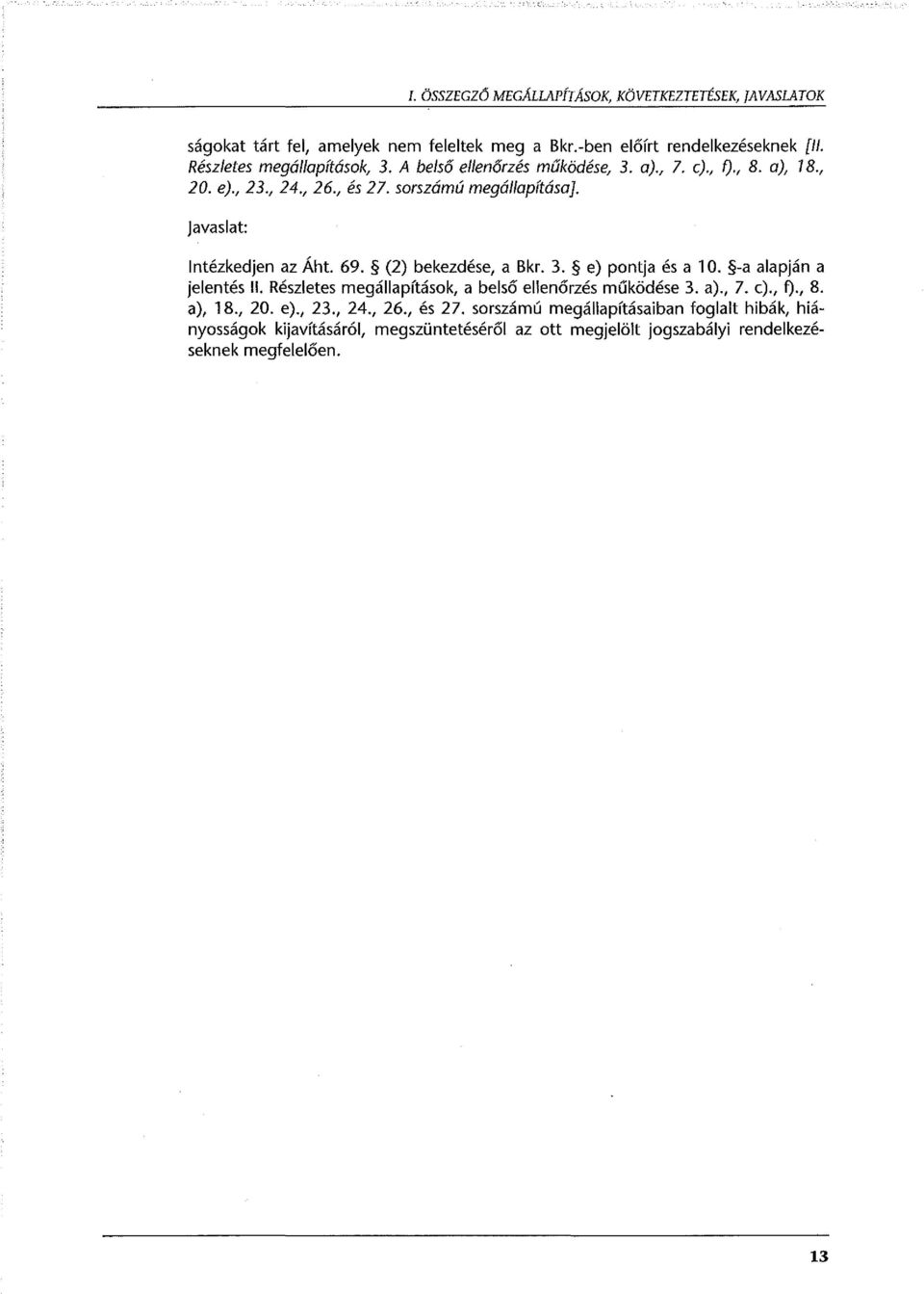 javaslat: Intézkedjen az Áht. 69. (2) bekezdése, a Bkr. 3. e) pontja és a l O. -a alapján a jelentés ll. Részletes megállapítások, a belső ellenőrzés működése 3. a).