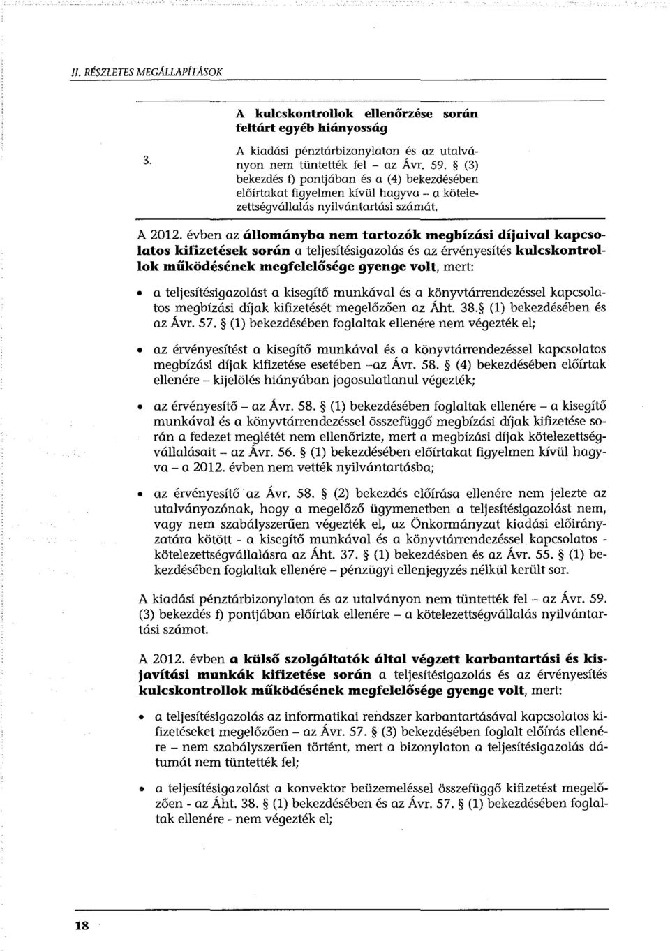 évben az állományba nem tartozók megbízási díjaival kapcsolatos kifizetések során a teljesítésigazolás és az érvényesítés kulcskontrollok működésének megfelelősége gyenge volt, mert: a