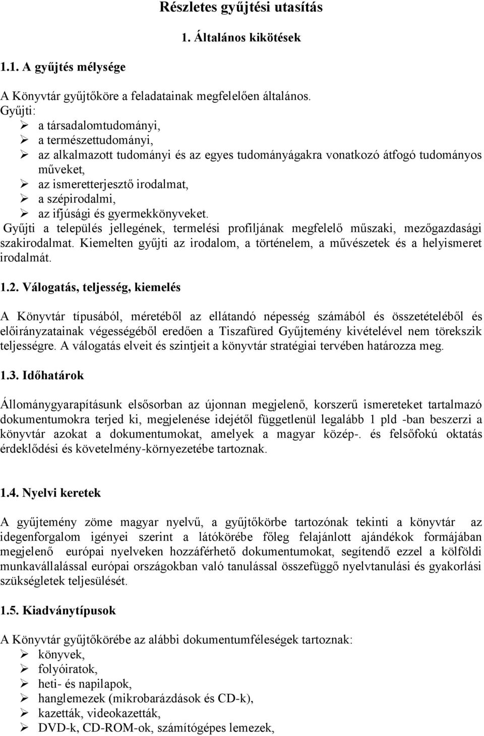 ifjúsági és gyermekkönyveket. Gyűjti a település jellegének, termelési profiljának megfelelő műszaki, mezőgazdasági szakirodalmat.