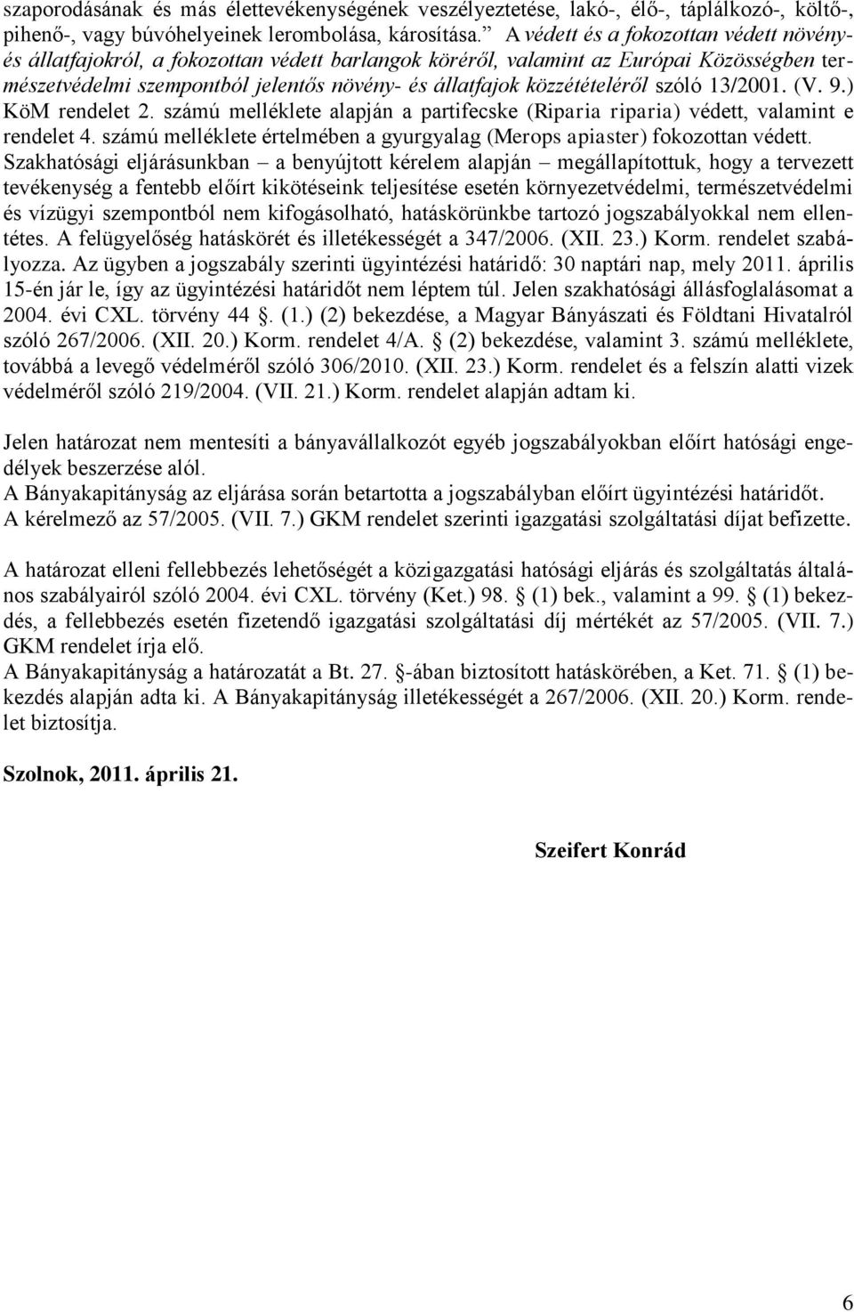 közzétételéről szóló 13/2001. (V. 9.) KöM rendelet 2. számú melléklete alapján a partifecske (Riparia riparia) védett, valamint e rendelet 4.