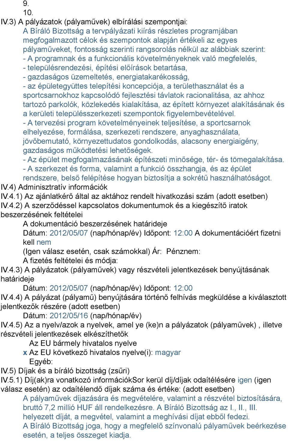fontosság szerinti rangsorolás nélkül az alábbiak szerint: - A programnak és a funkcionális követelményeknek való megfelelés, - településrendezési, építési előírások betartása, - gazdaságos