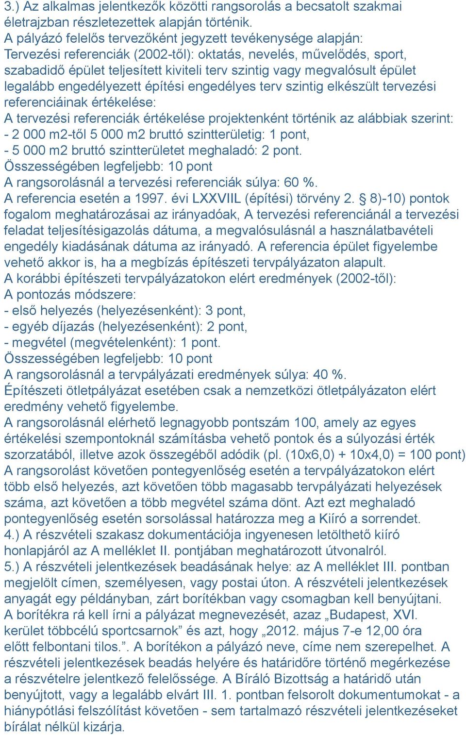 épület legalább engedélyezett építési engedélyes terv szintig elkészült tervezési referenciáinak értékelése: A tervezési referenciák értékelése projektenként történik az alábbiak szerint: - 2 000