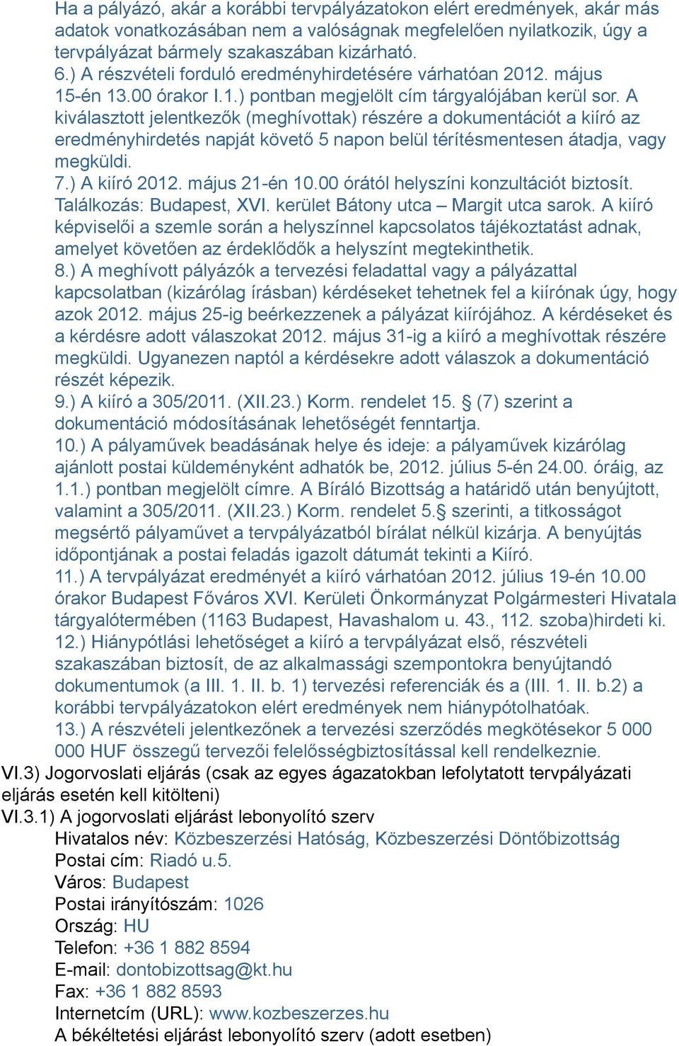 A kiválasztott jelentkezők (meghívottak) részére a dokumentációt a kiíró az eredményhirdetés napját követő 5 napon belül térítésmentesen átadja, vagy megküldi. 7.) A kiíró 2012. május 21-én 10.