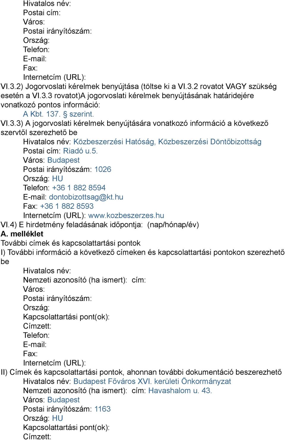 szerint. VI.3.3) A jogorvoslati kérelmek benyújtására vonatkozó információ a következő szervtől szerezhető be Hivatalos név: Közbeszerzési Hatóság, Közbeszerzési Döntőbizottság Postai cím: Riadó u.5.