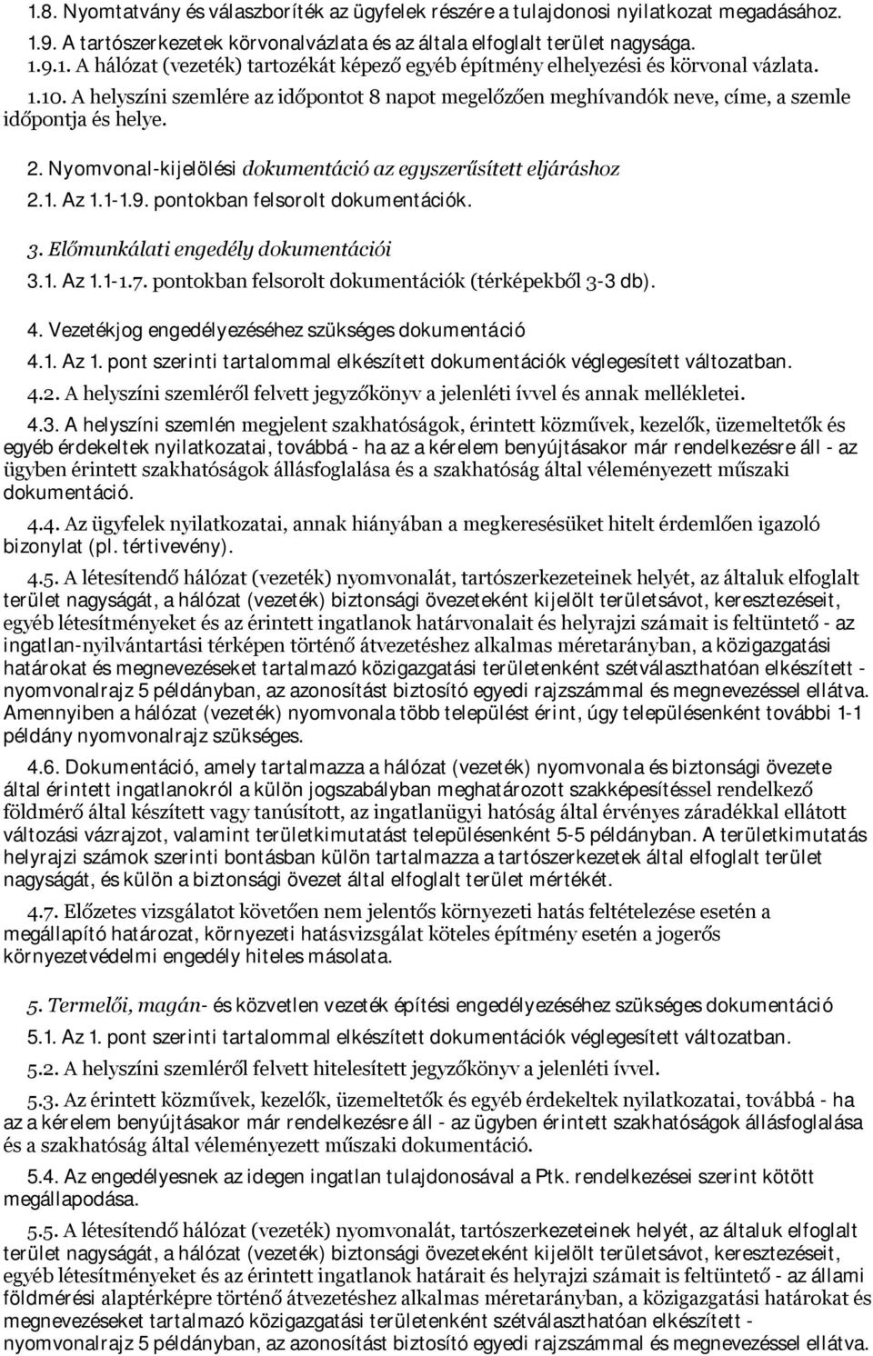 pontokban felsorolt dokumentációk. 3. Előmunkálati engedély dokumentációi 3.1. Az 1.1-1.7. pontokban felsorolt dokumentációk (térképekből 3-3 db). 4.