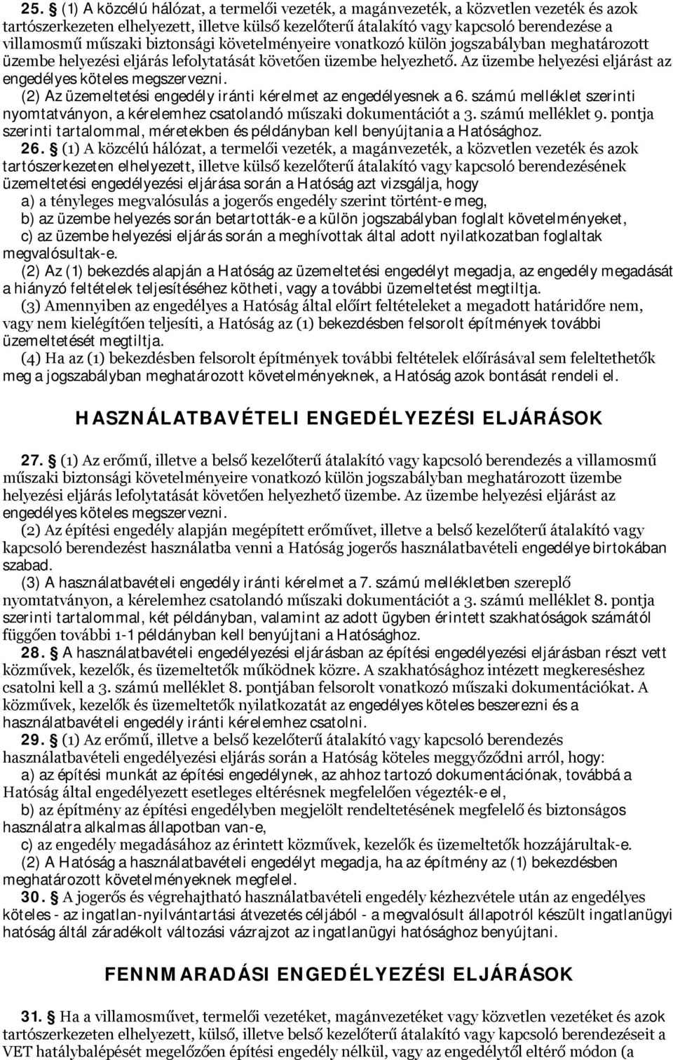 Az üzembe helyezési eljárást az engedélyes köteles megszervezni. (2) Az üzemeltetési engedély iránti kérelmet az engedélyesnek a 6.