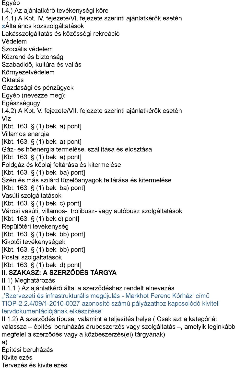 Környezetvédelem Oktatás Gazdasági és pénzügyek Egyéb (nevezze meg): Egészségügy I.4.2) A Kbt. V. fejezete/vii. fejezete szerinti ajánlatkérők esetén Víz [Kbt. 163. (1) bek.