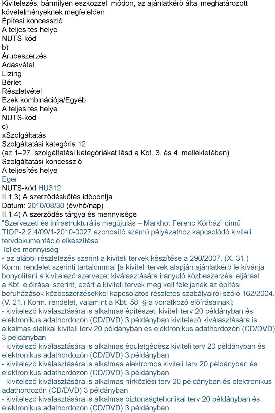 mellékletében) Szolgáltatási koncesszió A teljesítés helye Eger NUTS-kód HU312 II.1.3) A szerződéskötés időpontja Dátum: 2010/08/30 (év/hó/nap) II.1.4) A szerződés tárgya és mennyisége Szervezeti és infrastrukturális megújulás Markhot Ferenc Kórház című TIOP-2.