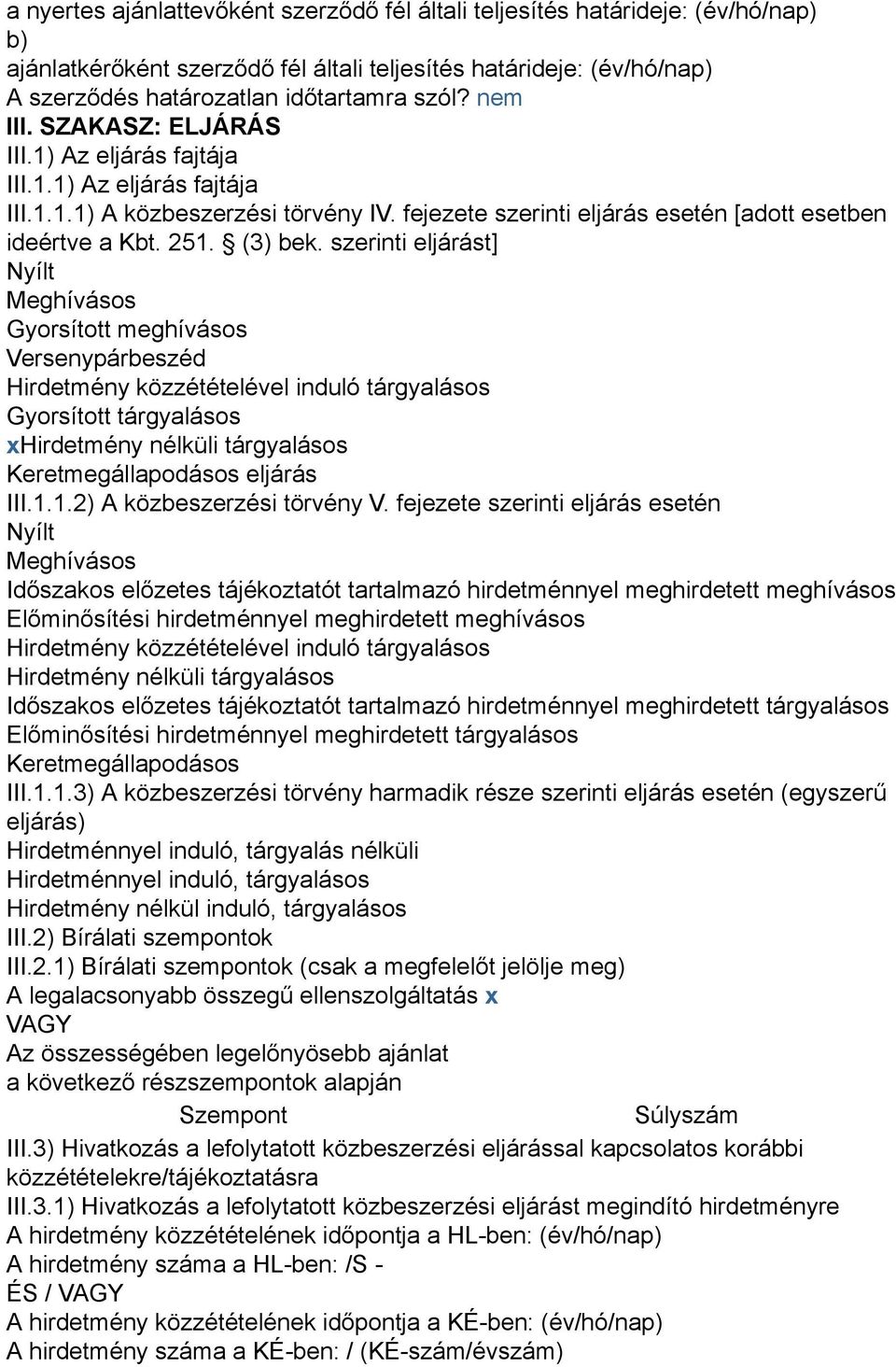 szerinti eljárást] Nyílt Meghívásos Gyorsított meghívásos Versenypárbeszéd Hirdetmény közzétételével induló tárgyalásos Gyorsított tárgyalásos xhirdetmény nélküli tárgyalásos Keretmegállapodásos