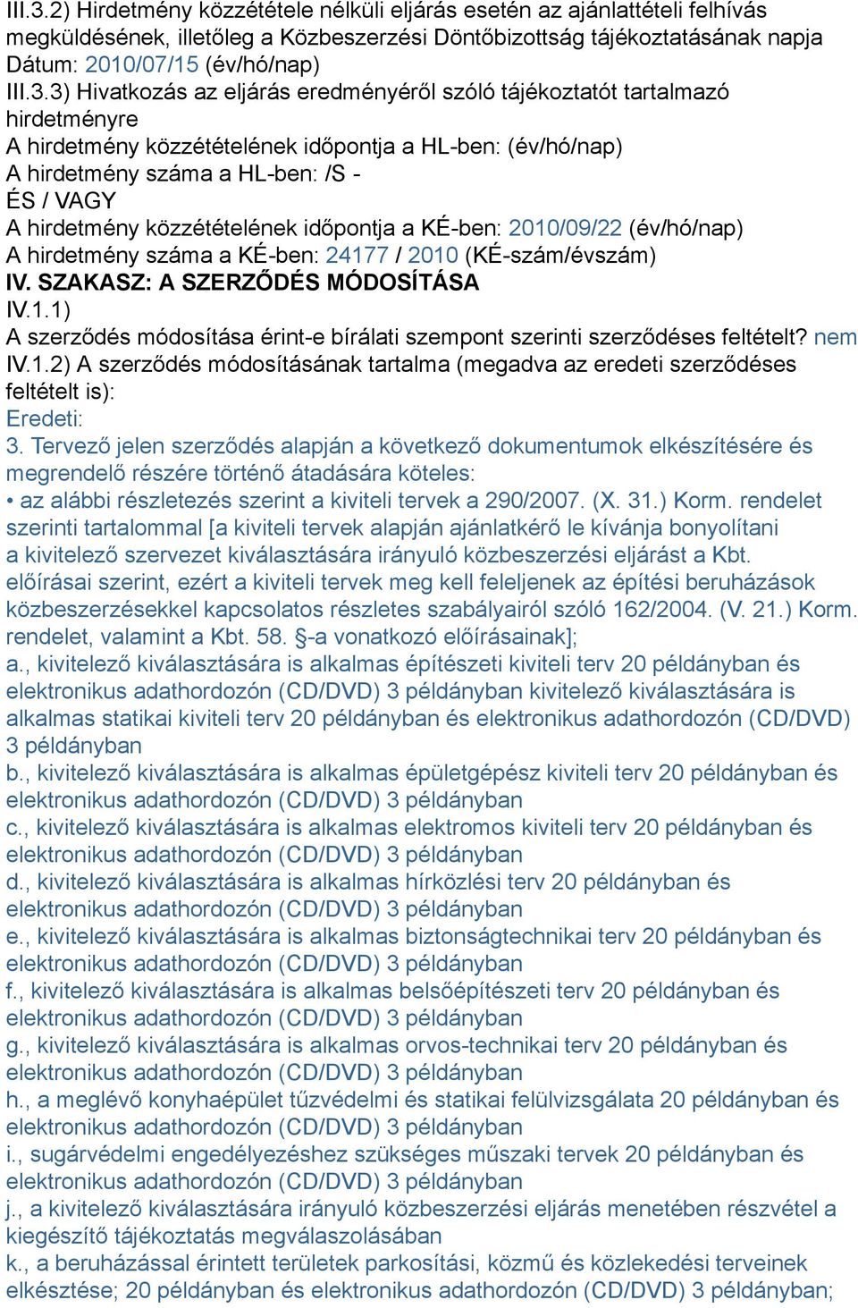 az eljárás eredményéről szóló tájékoztatót tartalmazó hirdetményre A hirdetmény közzétételének időpontja a HL-ben: (év/hó/nap) A hirdetmény száma a HL-ben: /S - ÉS / VAGY A hirdetmény közzétételének